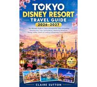 TOKYO DISNEY RESORT TRAVEL GUIDE 2026-2027: The Ultimate Guide to Tokyo Disneyland & Tokyo DisneySea: Planning Your Trip|Saving Money|Attractions|Dining|Hotels|Tickets|Creating Disney Memories