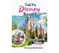 Tokyo Disney Resort Travel Guide: Plan the perfect disneyland & disneysea vacation in japan with park maps, fastpass strategies, fireworks, shows and ... (Explore the World Tours and adventure books)