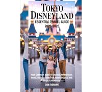 Tokyo Disneyland Essential Travel Guide 2025-2026: Your Complete Guide to Tickets, Attractions, Dining, Hotels, Family Fun, Budget Hacks, and Magical Memories