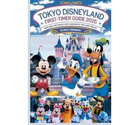 TOKYO DISNEYLAND FIRST-TIMER GUIDE 2025: Explore the Magic with Insider Tips and Tricks