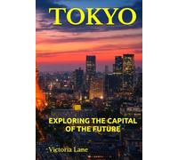 TOKYO: EXPLORING THE CAPITAL OF THE FUTURE
