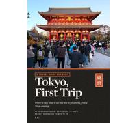 Tokyo, First Trip: A Travel Guide for 2027: Where to Stay, What to Eat and How to Get Around, from a Tokyo Concierge
