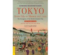 Tokyo from Edo to Showa 1867-1989: The Emergence of the World's Greatest City; Two Volumes in One: LOW CITY, HIGH CITY and TOKYO RISING (Tuttle Classics)