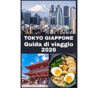 TOKYO GIAPPONE Guida di viaggio 2026: La tua guida definitiva 2026 per esplorare la cultura, la cucina, i quartieri e le gemme nascoste di Tokyo - ... e suggerimenti pratici per ogni viaggiatore