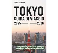 TOKYO GUIDA DI VIAGGIO 2025-2026: Tokyo semplificata: mappe, consigli e luoghi imperdibili
