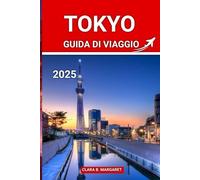 TOKYO GUIDA DI VIAGGIO 2025: Consigli degli esperti, le migliori attrazioni e le gemme nascoste per i visitatori alle prime armi, i buongustai e gli amanti della cultura