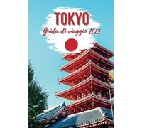 Tokyo Guida di viaggio 2025: Esplora la capitale del Giappone con i migliori itinerari, delizie culinarie, consigli di viaggio, elementi essenziali e frasario giapponese