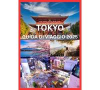TOKYO GUIDA DI VIAGGIO 2025: Tutto quello che devi sapere per un viaggio indimenticabile