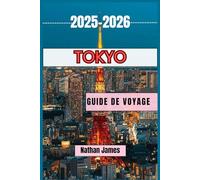 TOKYO GUIDE DE VOYAGE 2025-2026: Explorez la capitale du Japon à travers ses monuments, ses quartiers et ses secrets locaux