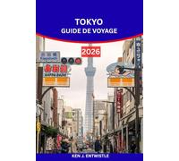 TOKYO GUIDE DE VOYAGE 2026: Découvrez la capitale japonaise des traditions, de la technologie, de la gastronomie et des festivals