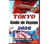 TOKYO GUIDE DE VOYAGE 2026: Quartiers à parcourir, culture culinaire, transports ferroviaires, excursions proches et conseils utiles