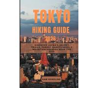 TOKYO HIKING GUIDE 2026: Discover Japan’s Secret Trails, Forest Sanctuaries & Mountain Escapes Near the City (SUMMITS & TRAILS: GLOBAL HIKING GUIDES)