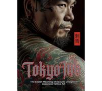 Tokyo Ink | The Secret Meaning of Irezumi Designs in Japanese Tattoo Art: The Perfect Reference Book for Body Art Professionals and Enthusiasts. (Tattoo Art Collection)