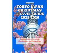 Tokyo Japan Christmas Travel Guide 2025-2026: Explore Tokyo’s Christmas Illuminations and Festive Street Scenes (Christmas and Winter Travel Guide 2025 - 2026)