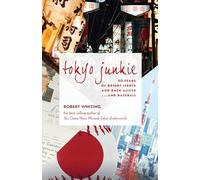 Tokyo Junkie: 60 Years of Bright Lights and Back Alleys . . . and Baseball