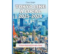 Tokyo Like a Local 2025-2026: Hidden Spots & Cultural Gems: 145 (TRAVELS, VACATIONS AND TOURS)