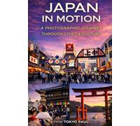 Tokyo Paul's Japan Unrevealed: Japan In Motion: A Photographic Journey Through Cities & Culture [Premium Edition] (Japan Photography Series)