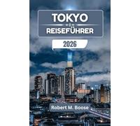 TOKYO REISEFÜHRER 2026: Die Stadt der Kontraste - von belebten Straßen bis hin zu ruhigen Tempeln