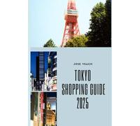 TOKYO SHOPPING GUIDE 2025: Discover Tokyo’s Most Unique Stores, Markets, and Hidden Shopping Gems (THE EXPLORER’S COMPANION)