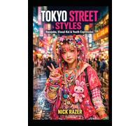 Tokyo Street Styles: Harajuku, Visual Kei, and Youth Expression (Underground Subcultures)