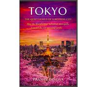 TOKYO THE QUIET GENIUS OF A RESTLESS CITY: How the World’s most advanced Metropolis Learned the Art of Living