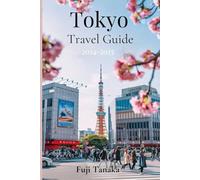 Tokyo Travel Guide 2024-2025: A Complete Guide to Discovering, Navigating, and Experiencing Japan’s Capital for Solo Travelers, Couples, and More