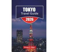 TOKYO TRAVEL GUIDE 2025-2026: Discover Japan’s Top Attractions, Hidden Gems, Shopping Districts, Food Spots, and Practical Tips for Visitors