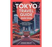 Tokyo travel guide 2025/2026: Experience Tokyo: A Complete Guide to Tradition, Innovation & Everyday Magic