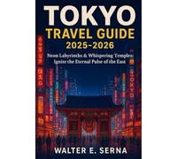 TOKYO TRAVEL GUIDE 2025-2026: Neon Labyrinths & Whispering Temples: Ignite the Eternal Pulse of the East”