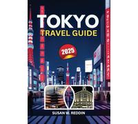 TOKYO TRAVEL GUIDE 2025: Discover Tokyo’s Iconic Landmarks, Hidden Gems, Cultural Treasures, Local Cuisine, and Essential Tips for an Unforgettable 2025 Adventure