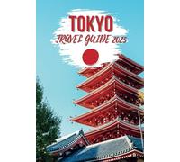 Tokyo Travel Guide 2025: Explore Japan's Capital with the Best Itineraries, Culinary Delights, Travel Tips, Essentials, and Japanese Phrasebook