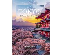 TOKYO TRAVEL GUIDE 2025: The Tokyo Traveler's Handbook: Insider Knowledge, Practical Tips, and Inspiring Stories (Traveler's Tales)