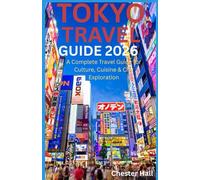 TOKYO TRAVEL GUIDE 2026: A Complete Travel Guide for Culture, Cuisine & City Exploration