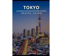 TOKYO TRAVEL GUIDE 2026: Where to Go, What to Skip, and How to Explore Tokyo Without Overwhelm, Confusion, or Wasted Time