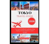 TOKYO TRAVEL GUIDE 2026: Your essential handbook for sightseeing, dining, shopping, and unique adventures in Japan’s metropolis