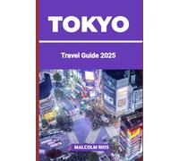 TOKYO TRAVEL GUIDE 2O25: Discover Japan’s Capital of Tradition, Innovation, and Endless Adventure