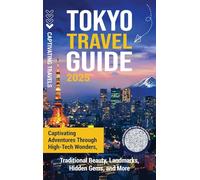 Tokyo Travel Guide: Captivating Adventures through High-Tech Wonders, Traditional Beauty, Landmarks, Hidden Gems, and More