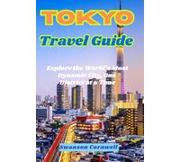 Tokyo Travel Guide: Explore the World’s Most Dynamic City, One District at a Tim