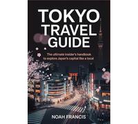 Tokyo Travel Guide: The Ultimate Insider’s Handbook to Explore Japan’s Capital Like a Local