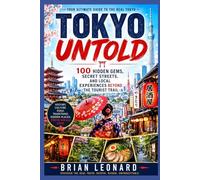 TOKYO UNTOLD: 100 Hidden Gems, Secret Streets, and Local Experiences Beyond the Tourist Trail