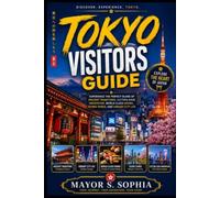 Tokyo Visitors Guide: Experience the Perfect Blend of Ancient Traditions, Cutting-Edge Innovation, World-Class Dining, Scenic Parks, and Vibrant City Life