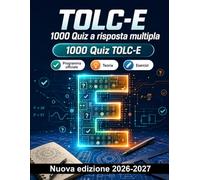 TOLC-E : 1000 Quiz a risposta multipla: Analisi dei mercati, macroeconomia, calcolo algebrico, probabilità e bilancio: guida completa alla preparazione con soluzioni commentate