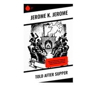 Told After Supper: Comic Victorian Ghost Stories and Fireside Supernatural Anecdotes from an English Country House