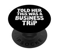 Told Her This Was A Business Trip Secret Vacation Joke |- PopSockets Adhesive PopGrip