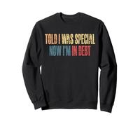 Told I Was Special Now Im In Debt Sweatshirt