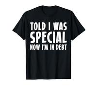 Told I Was Special Now Im In Debt T-Shirt