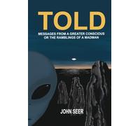 Told: Messages From A Greater Conscious Or The Ramblings Of A Madman