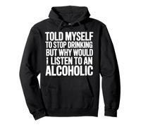 Told Myself Stop Drinking But I'm An Alcoholic |- Pullover Hoodie