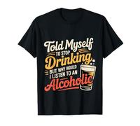 Told Myself Stop Drinking But I'm an Alcoholic - T-Shirt