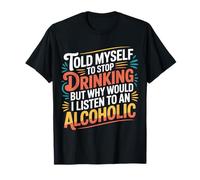 Told Myself Stop Drinking But I'm an Alcoholic - T-Shirt